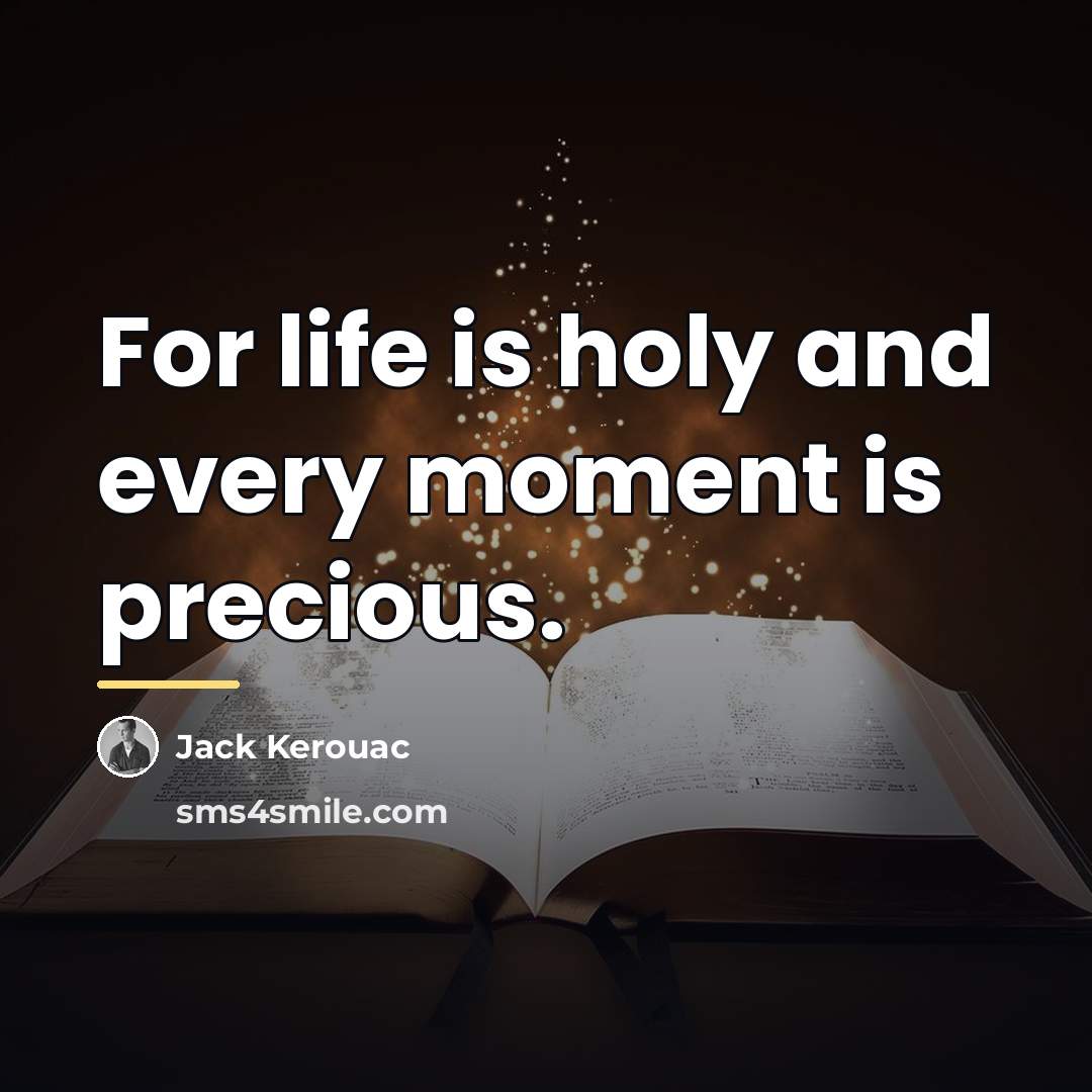 “For life is holy and every moment is precious.…” quote by Jack Kerouac