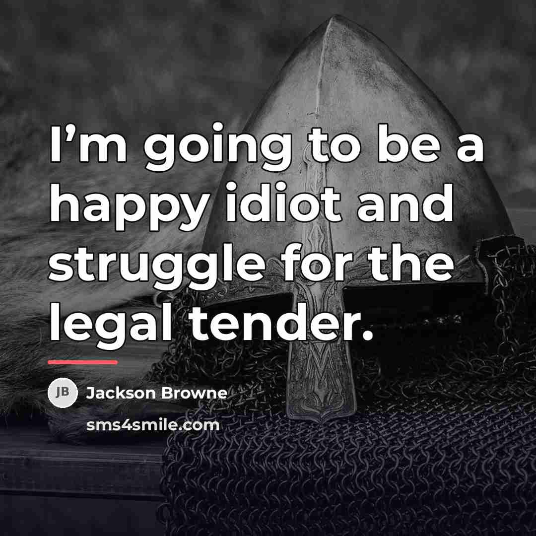 “I’m going to be a happy idiot and struggle for…” quote by Jackson Browne