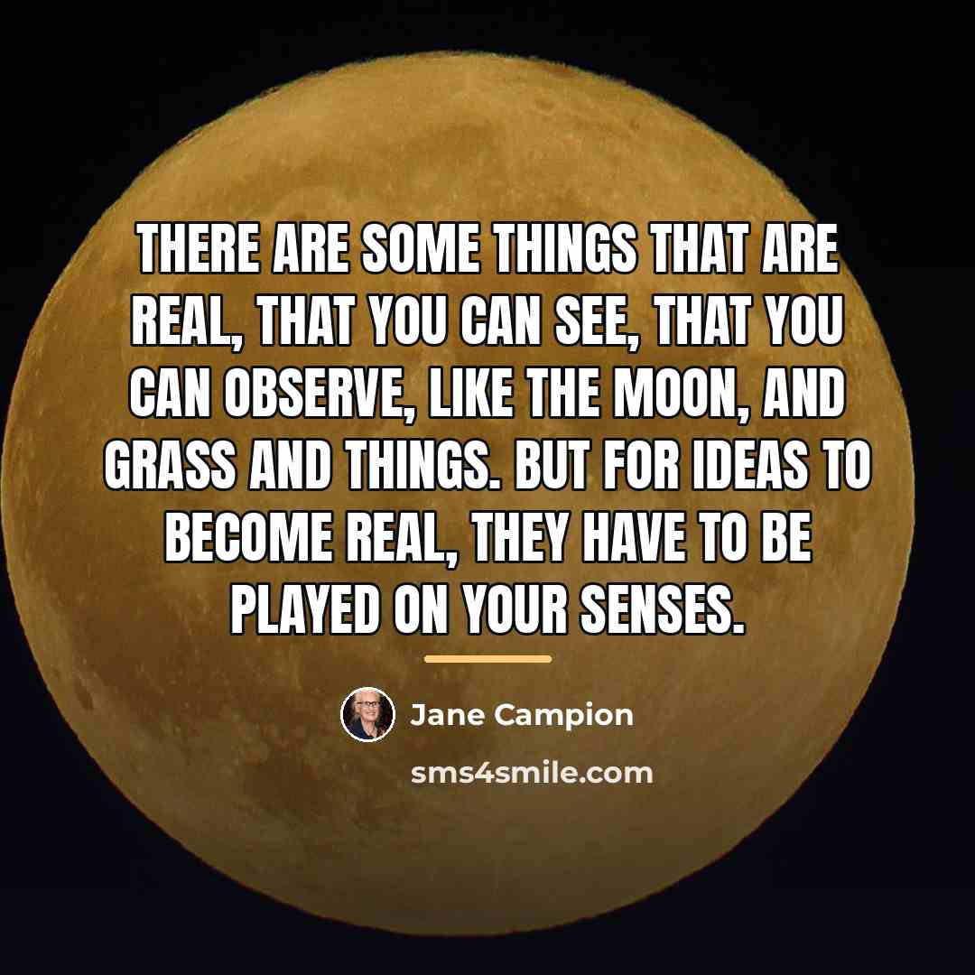 “There are some things that are real, that you can…” quote by Jane Campion