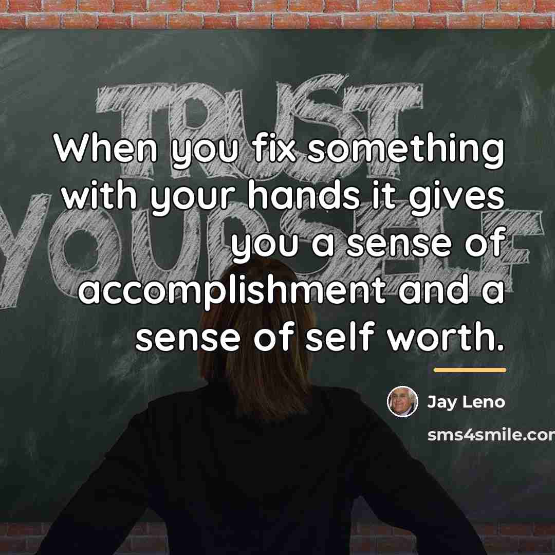 “When you fix something with your hands it gives you…” quote by Jay Leno