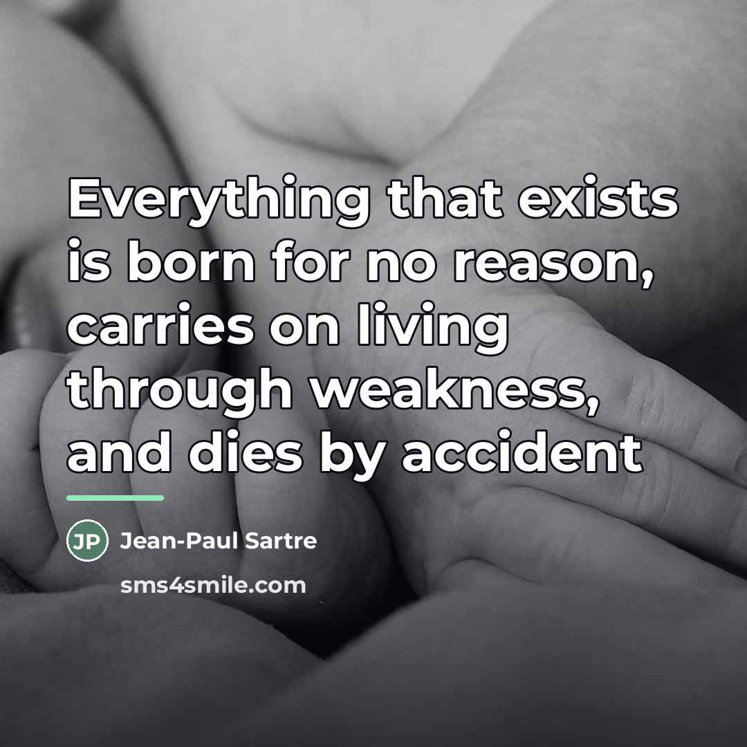 “Everything that exists is born for no reason, carries on…” quote by Jean-Paul Sartre