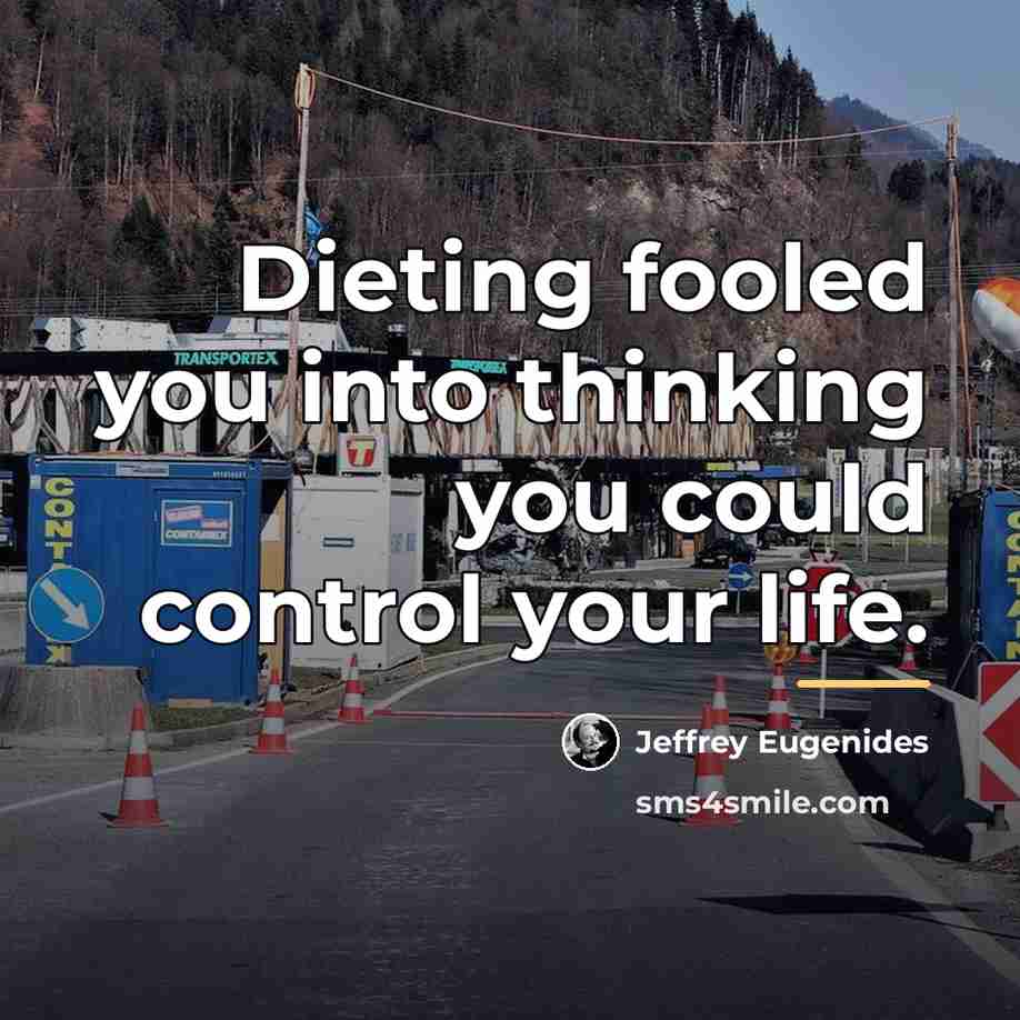 “Dieting fooled you into thinking you could control your life.…” quote by Jeffrey Eugenides