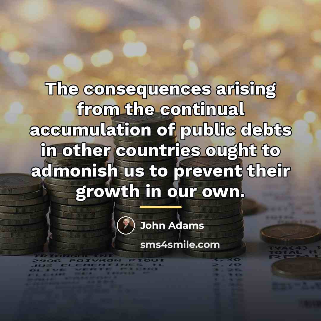 “The consequences arising from the continual accumulation of public debts…” quote by John Adams