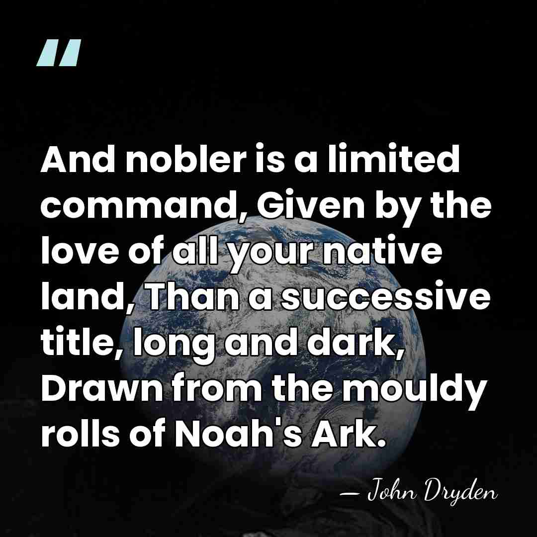 And nobler is a limited command, Given by the love of all&hellip; - John Dryden