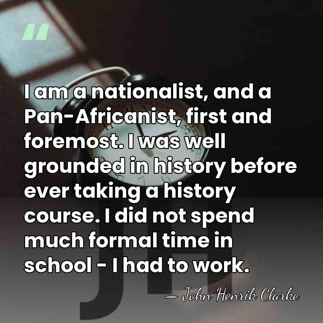 I am a nationalist, and a Pan-Africanist, first and foremost. I was&hellip; - John Henrik Clarke