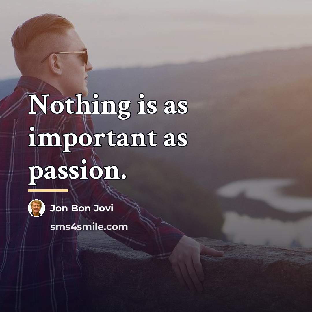 “Nothing is as important as passion.…” quote by Jon Bon Jovi