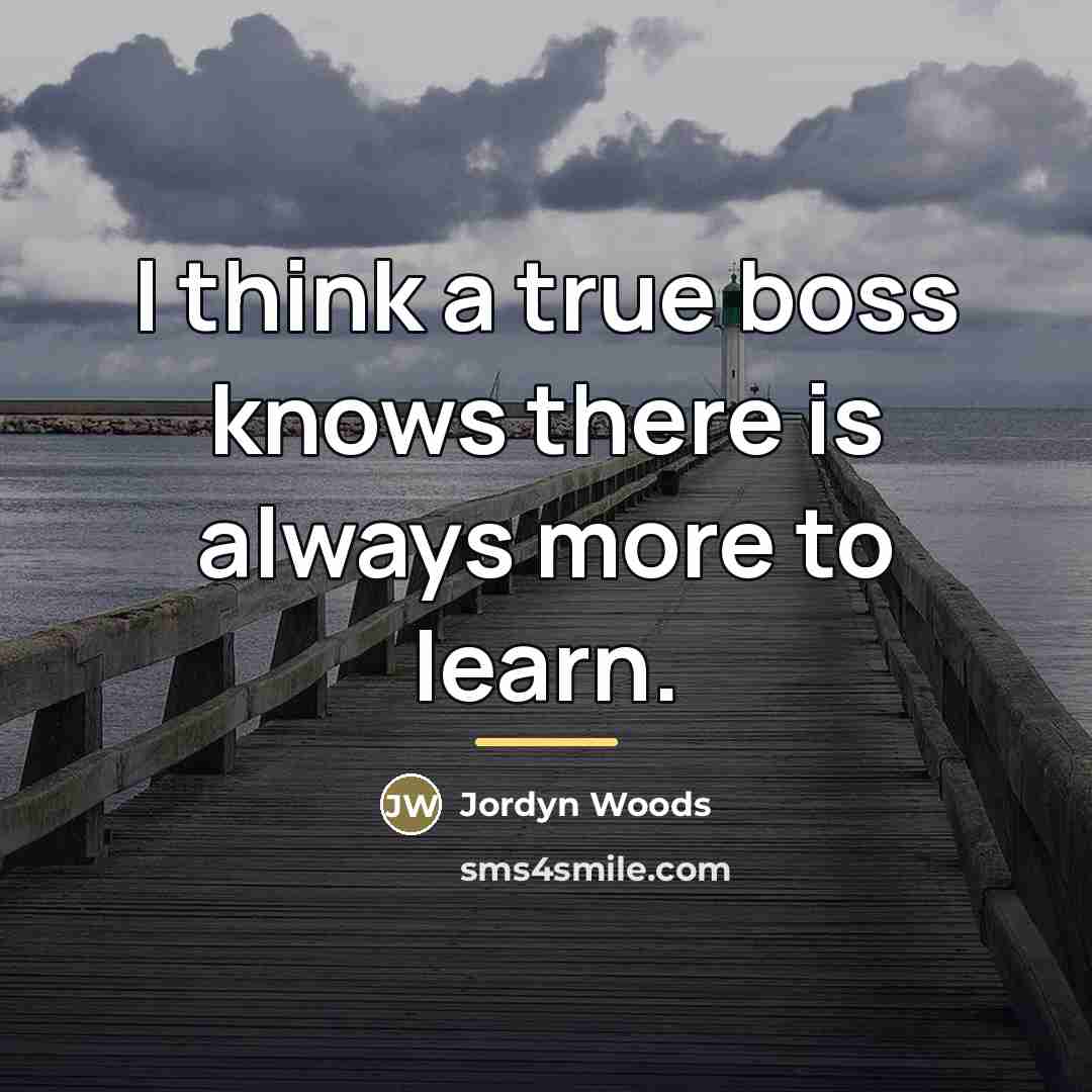 “I think a true boss knows there is always more…” quote by Jordyn Woods