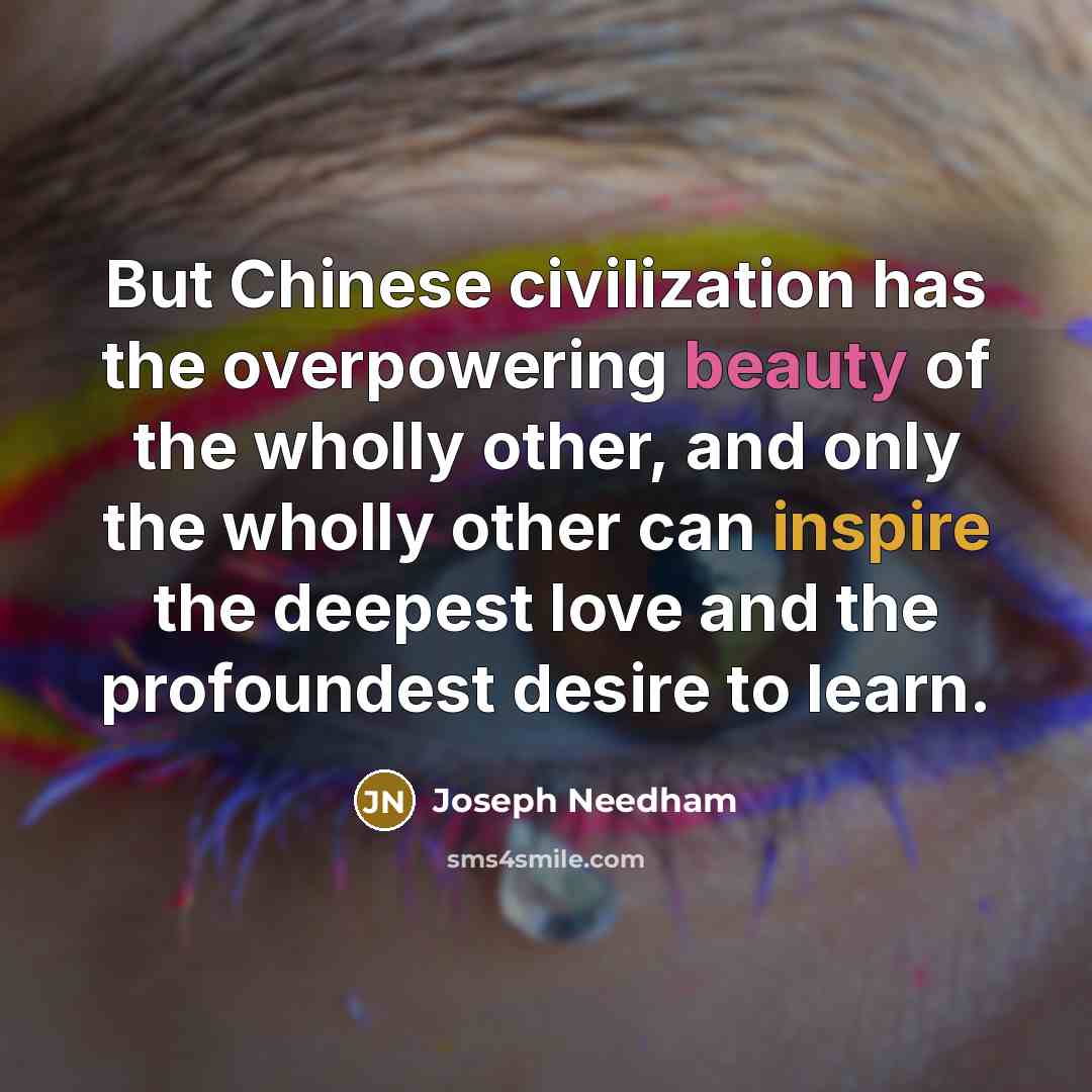 “But Chinese civilization has the overpowering beauty of the wholly…” quote by Joseph Needham