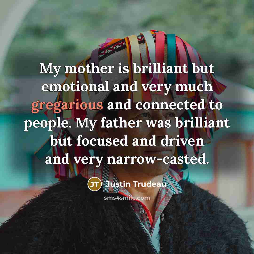 “My mother is brilliant but emotional and very much gregarious…” quote by Justin Trudeau