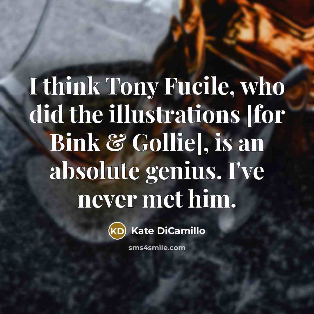 “I think Tony Fucile, who did the illustrations [for Bink…” quote by Kate DiCamillo