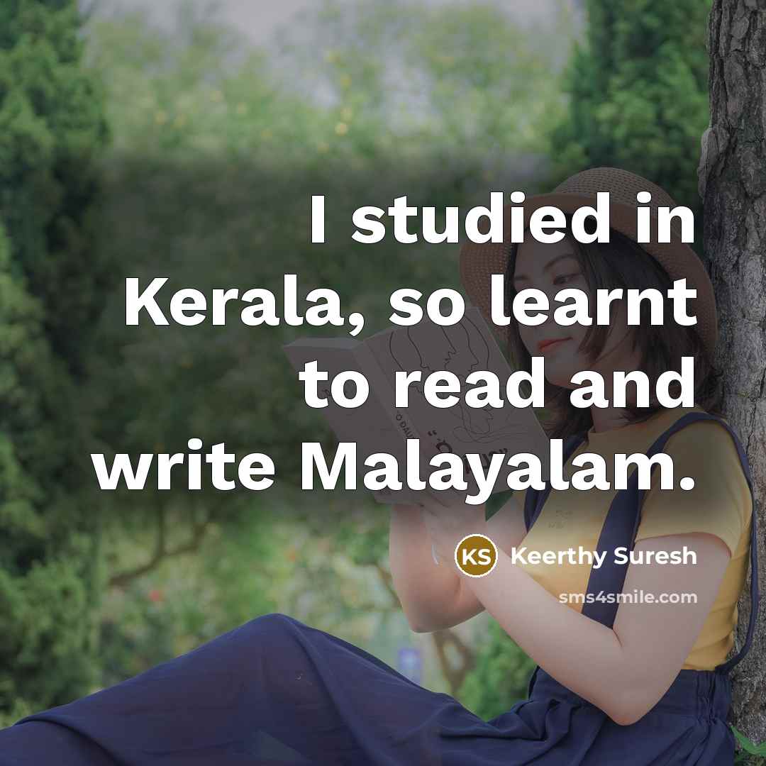 “I studied in Kerala, so learnt to read and write Malayalam.” quote by Keerthy Suresh