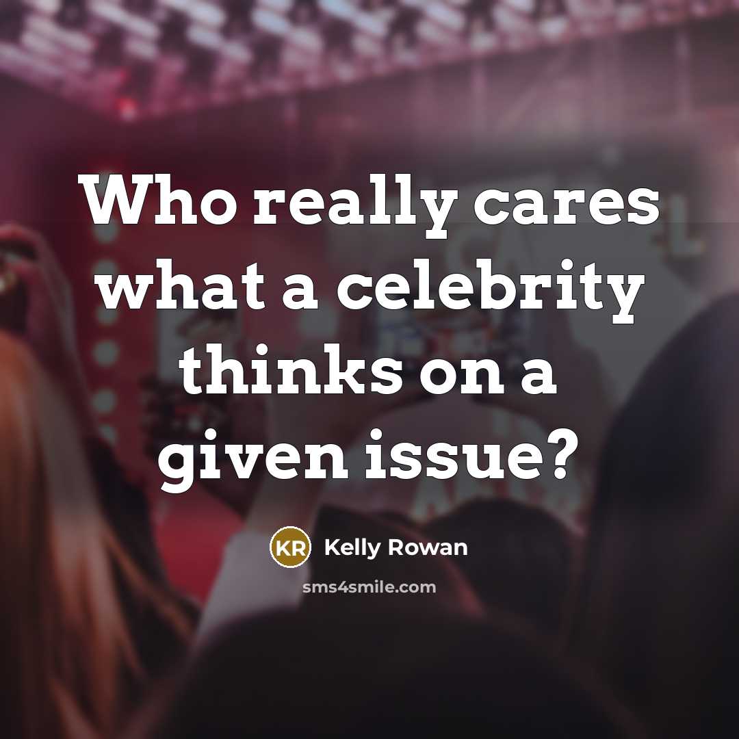 “Who really cares what a celebrity thinks on a given…” quote by Kelly Rowan