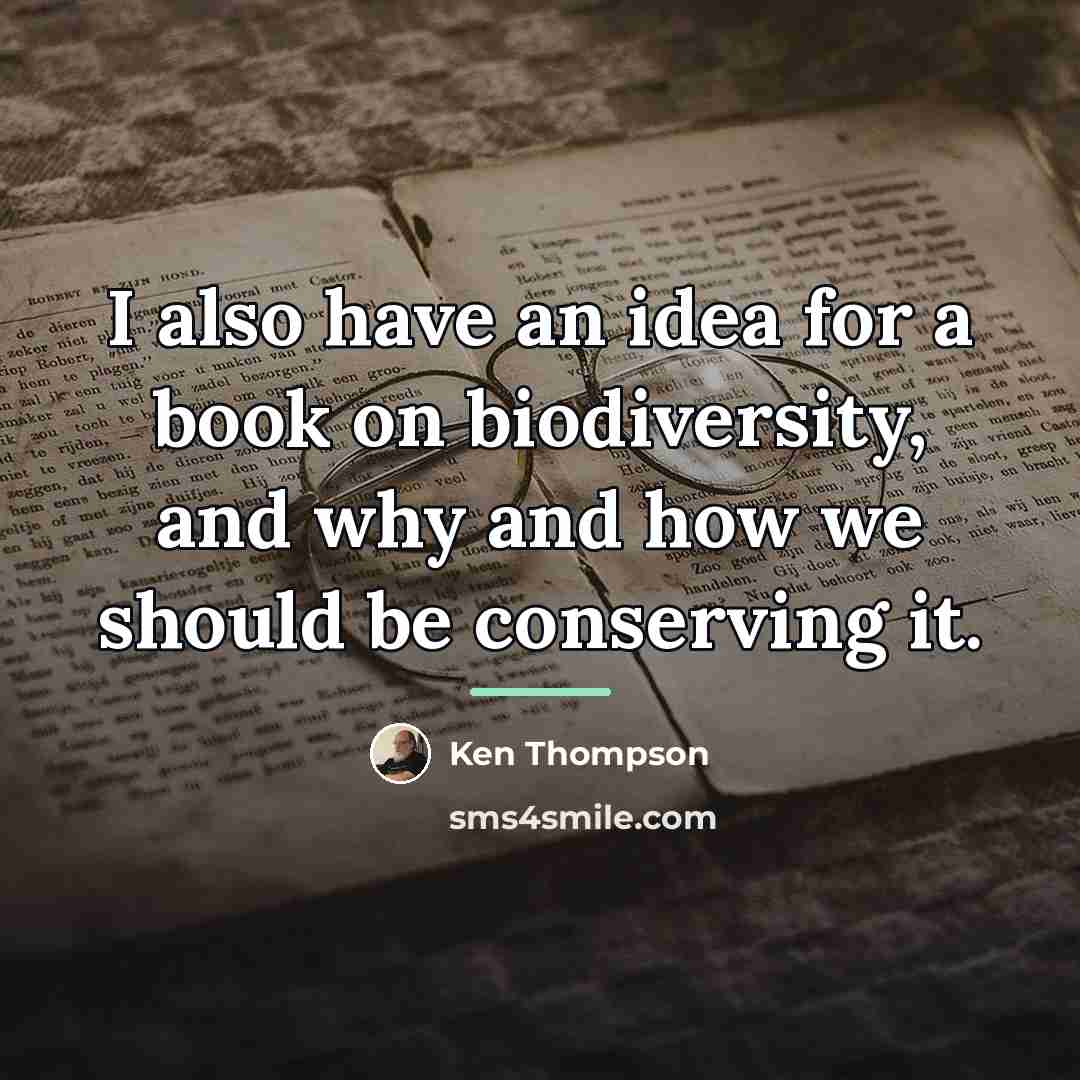 “I also have an idea for a book on biodiversity,…” quote by Ken Thompson