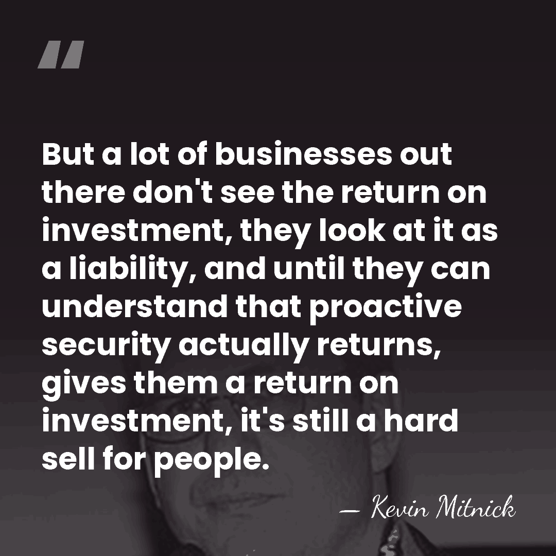 But a lot of businesses out there don't see the return on&hellip; - Kevin Mitnick