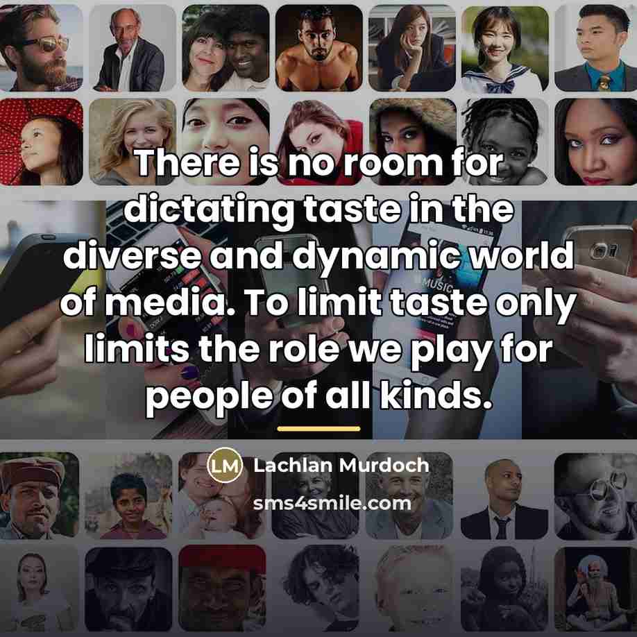“There is no room for dictating taste in the diverse…” quote by Lachlan Murdoch