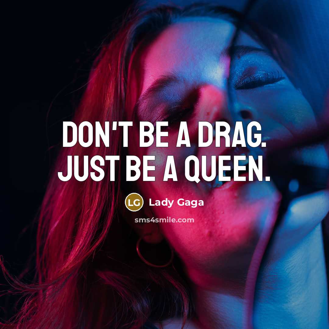 “Don't be a drag. Just be a queen.…” quote by Lady Gaga