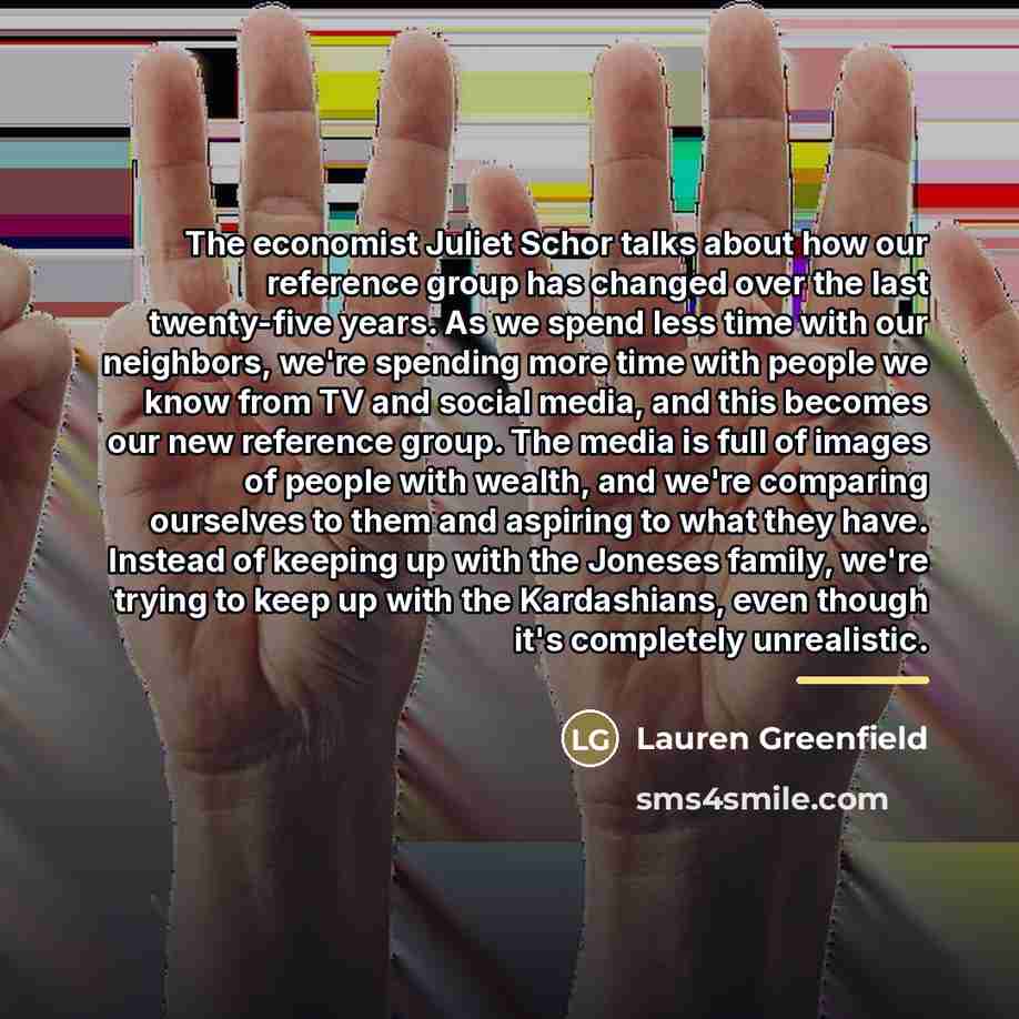 “The economist Juliet Schor talks about how our reference group…” quote by Lauren Greenfield