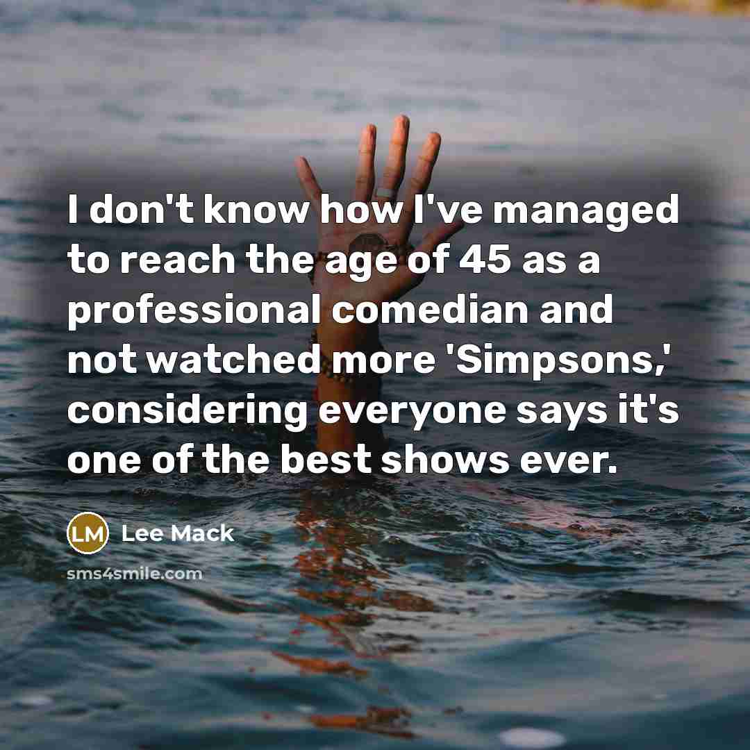 “I don't know how I've managed to reach the age…” quote by Lee Mack