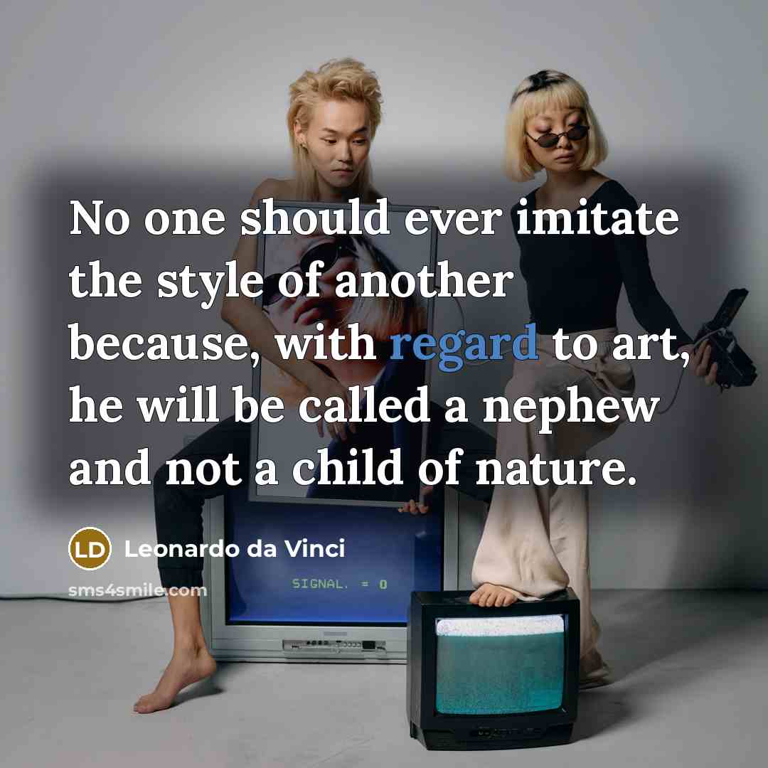 “No one should ever imitate the style of another because,…” quote by Leonardo da Vinci