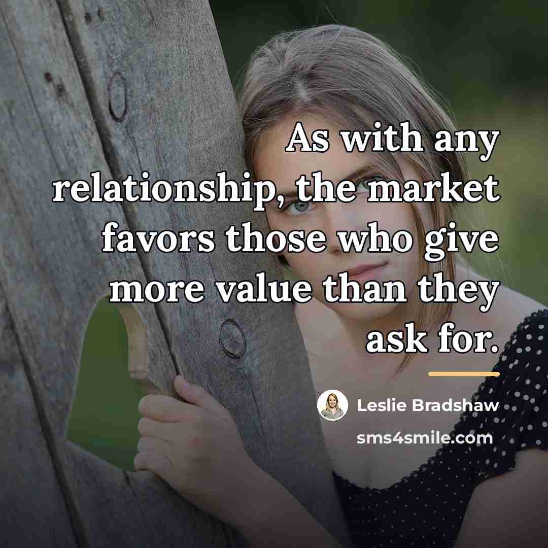 “As with any relationship, the market favors those who give…” quote by Leslie Bradshaw