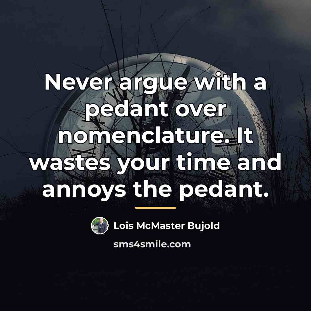 “Never argue with a pedant over nomenclature. It wastes your…” quote by Lois McMaster Bujold