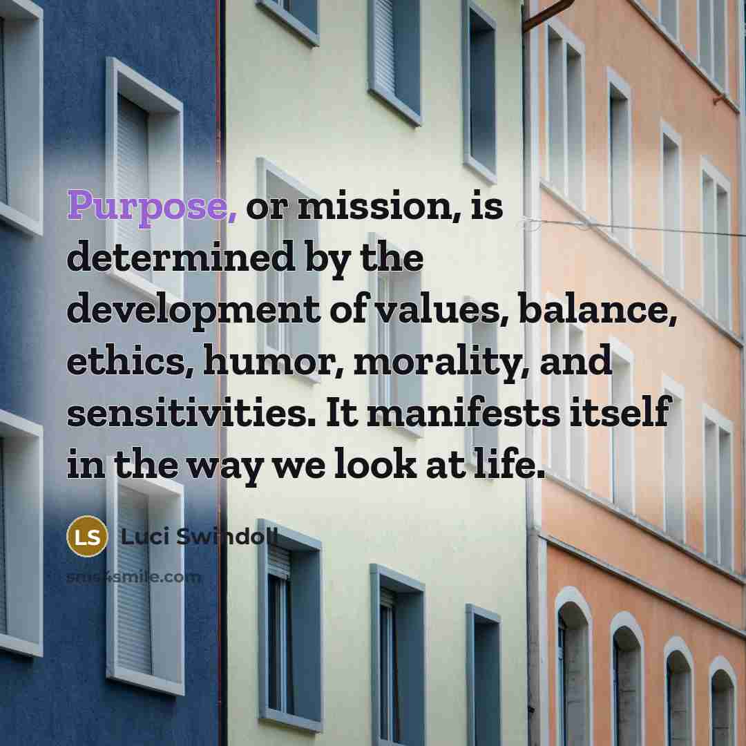 “Purpose, or mission, is determined by the development of values,…” quote by Luci Swindoll