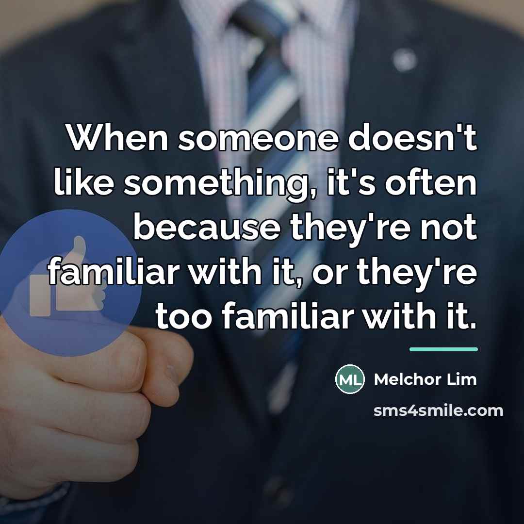 “When someone doesn't like something, it's often because they're not…” quote by Melchor Lim