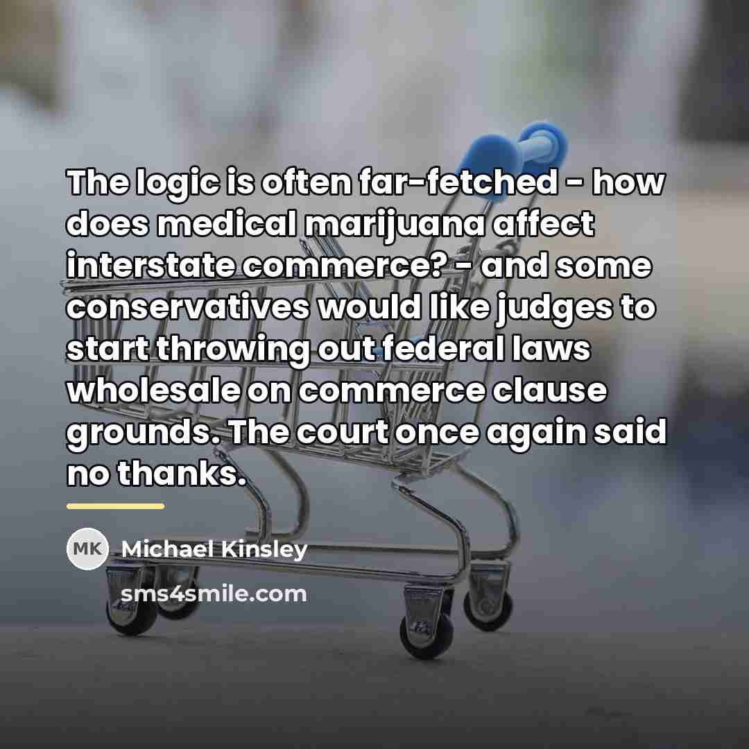 “The logic is often far-fetched - how does medical marijuana…” quote by Michael Kinsley