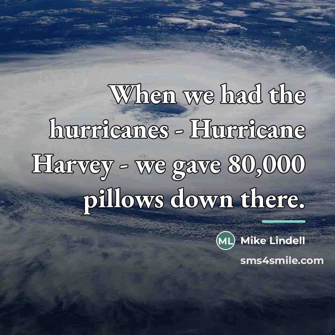 “When we had the hurricanes - Hurricane Harvey - we…” quote by Mike Lindell