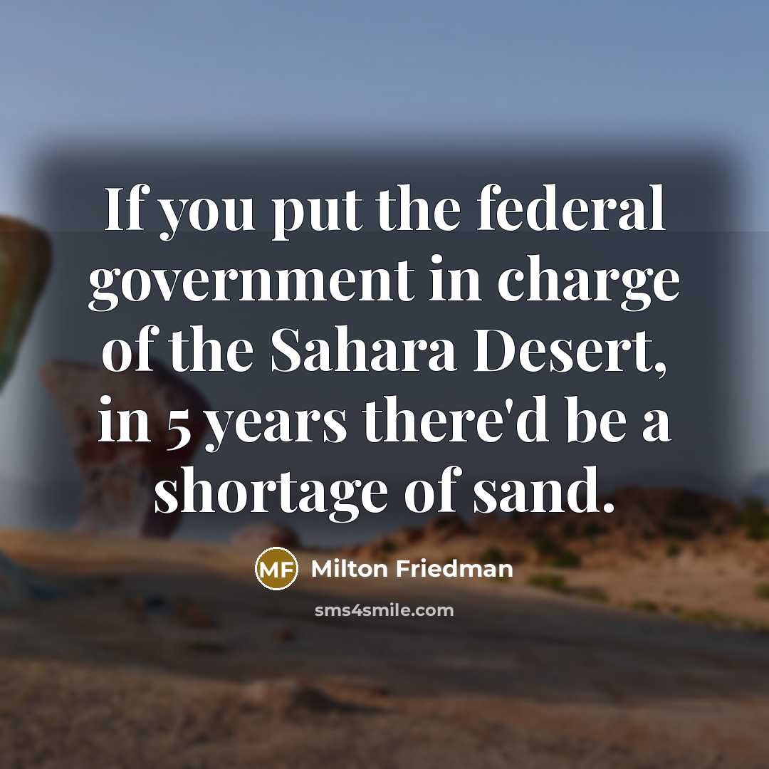 “If you put the federal government in charge of the…” quote by Milton Friedman