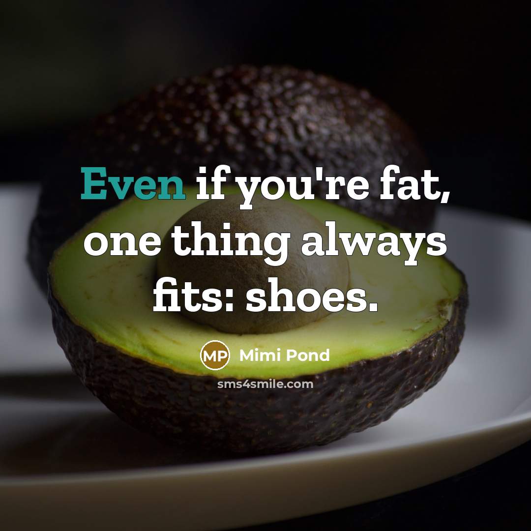 “Even if you're fat, one thing always fits: shoes.” quote by Mimi Pond