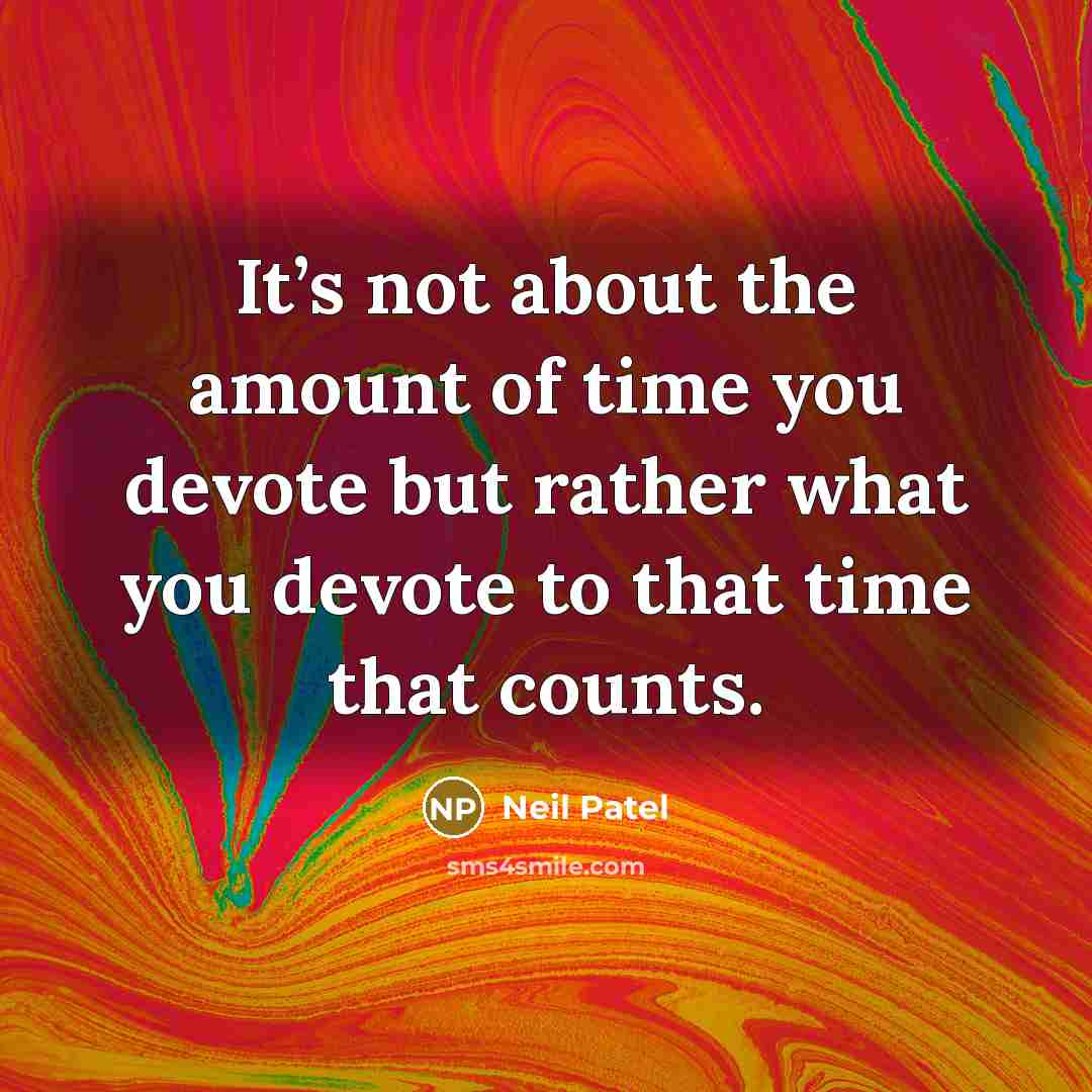 “It’s not about the amount of time you devote but…” quote by Neil Patel