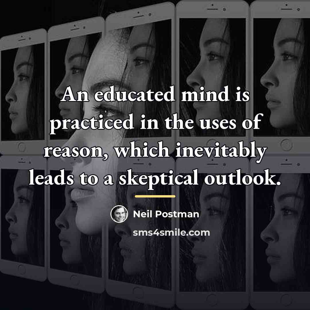 “An educated mind is practiced in the uses of reason,…” quote by Neil Postman