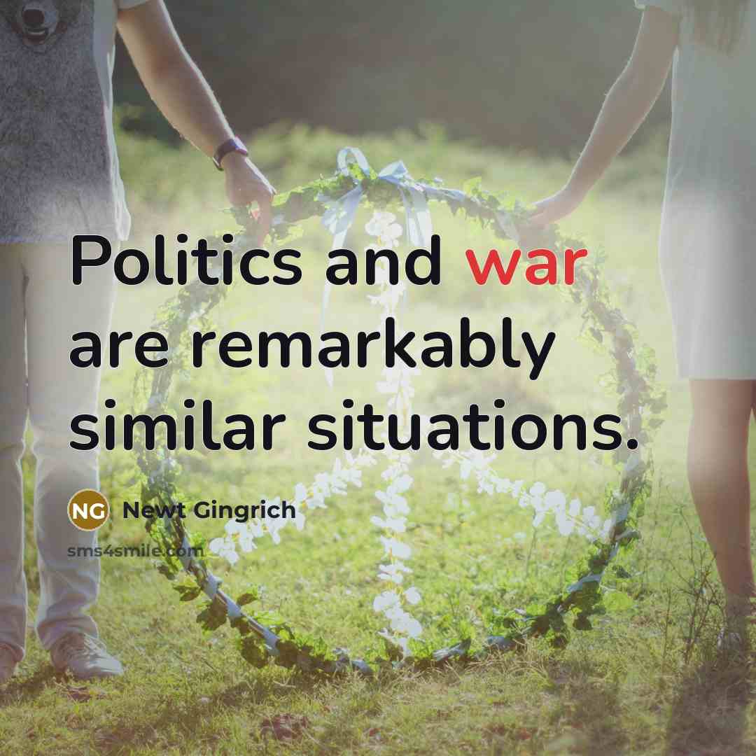 “Politics and war are remarkably similar situations.” quote by Newt Gingrich