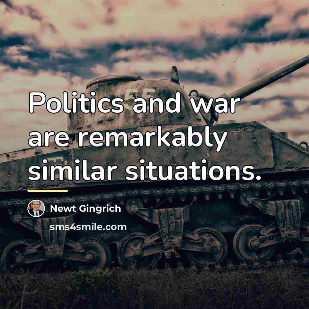 “Politics and war are remarkably similar situations.…” quote by Newt Gingrich