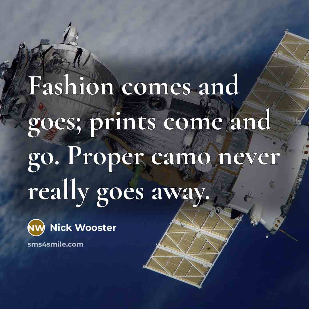 “Fashion comes and goes; prints come and go. Proper camo…” quote by Nick Wooster