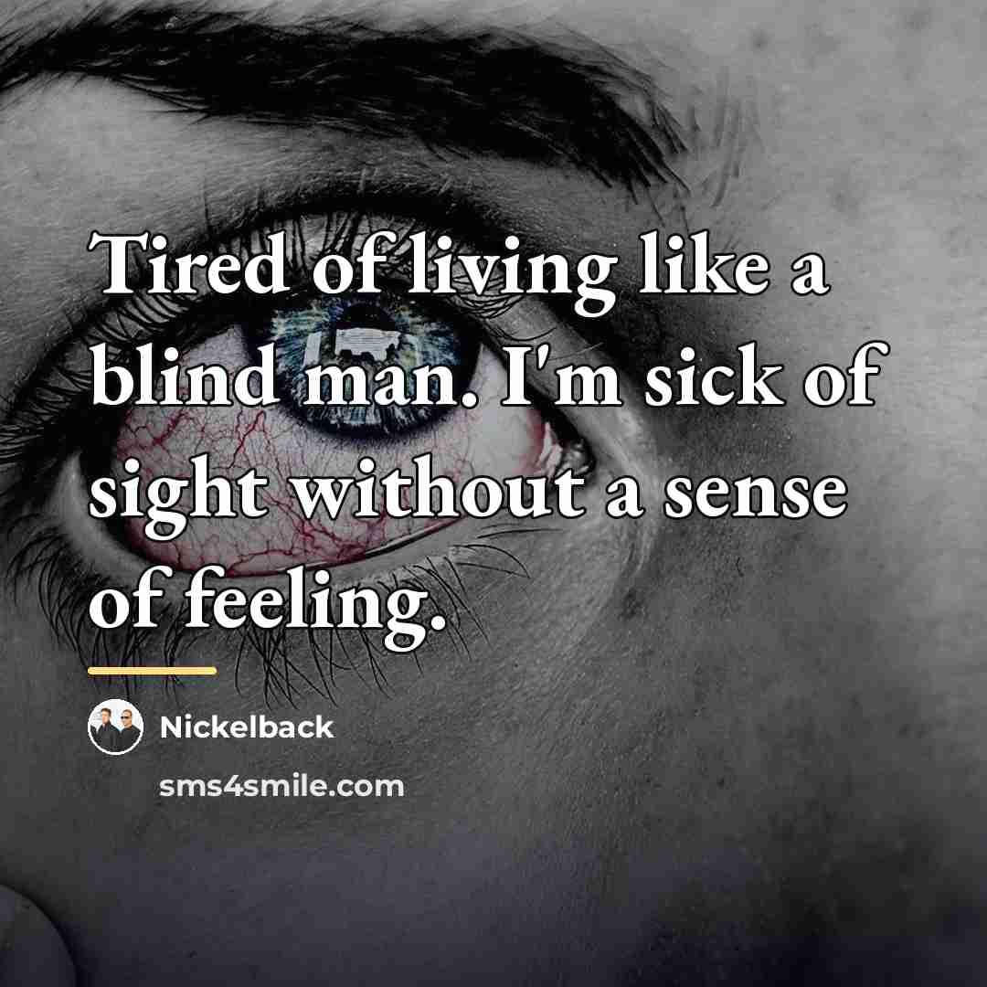 “Tired of living like a blind man. I'm sick of…” quote by Nickelback