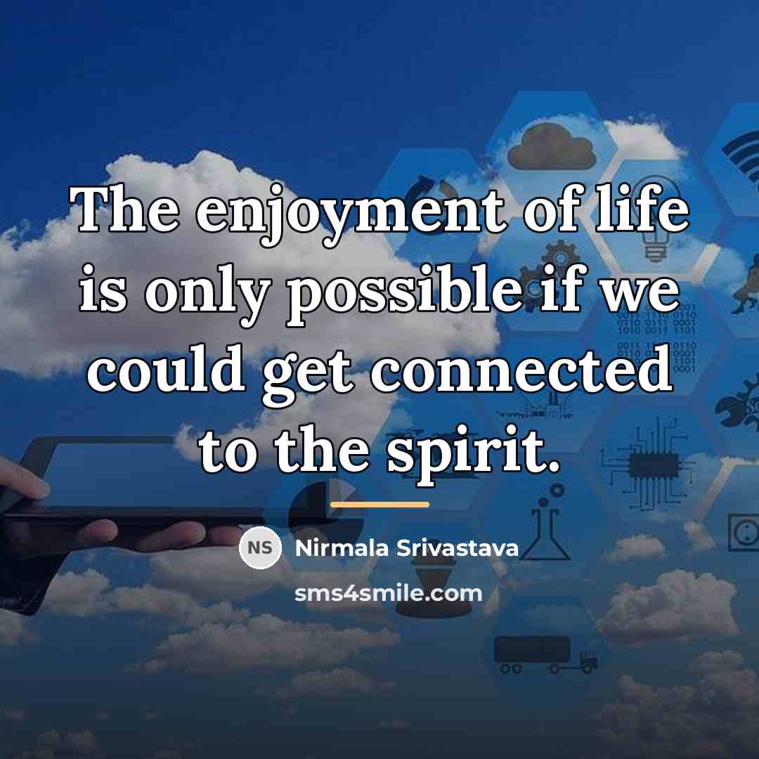 “The enjoyment of life is only possible if we could…” quote by Nirmala Srivastava