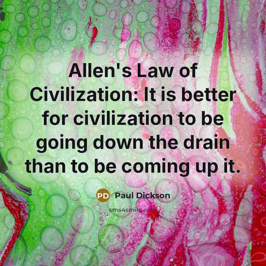 “Allen's Law of Civilization: It is better for civilization to…” quote by Paul Dickson