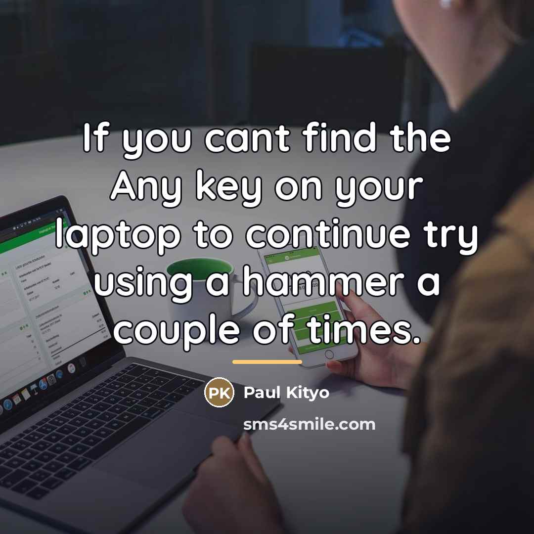 “If you cant find the Any key on your laptop…” quote by Paul Kityo