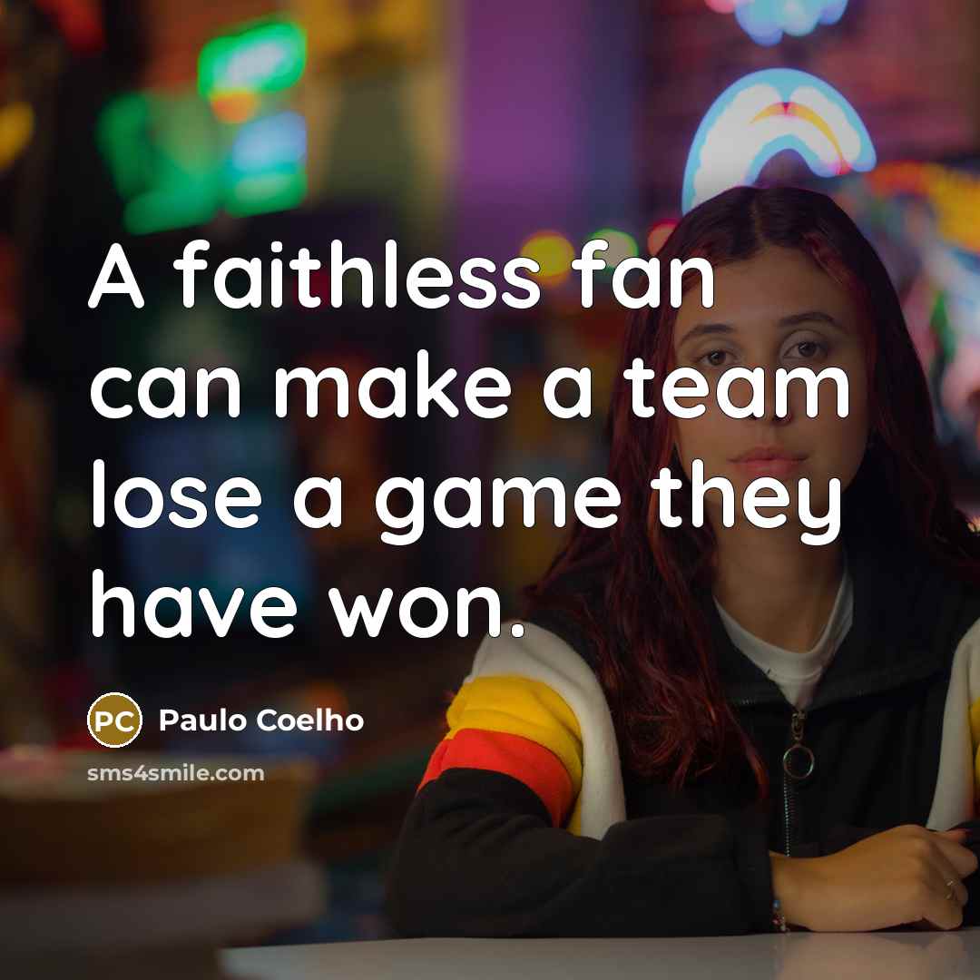 “A faithless fan can make a team lose a game…” quote by Paulo Coelho