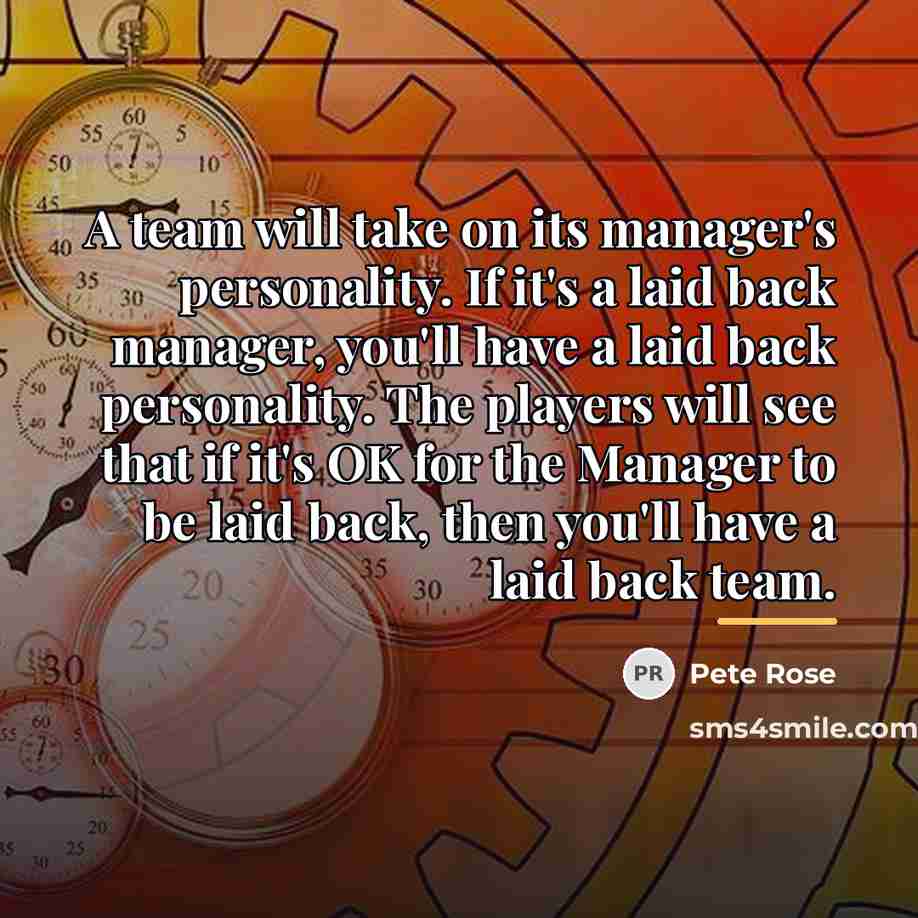 “A team will take on its manager's personality. If it's…” quote by Pete Rose