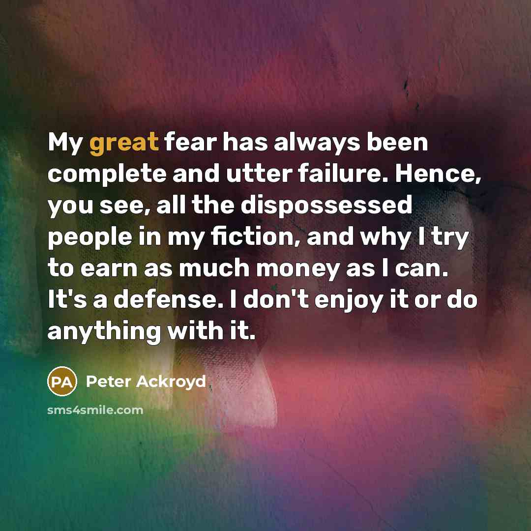 “My great fear has always been complete and utter failure.…” quote by Peter Ackroyd