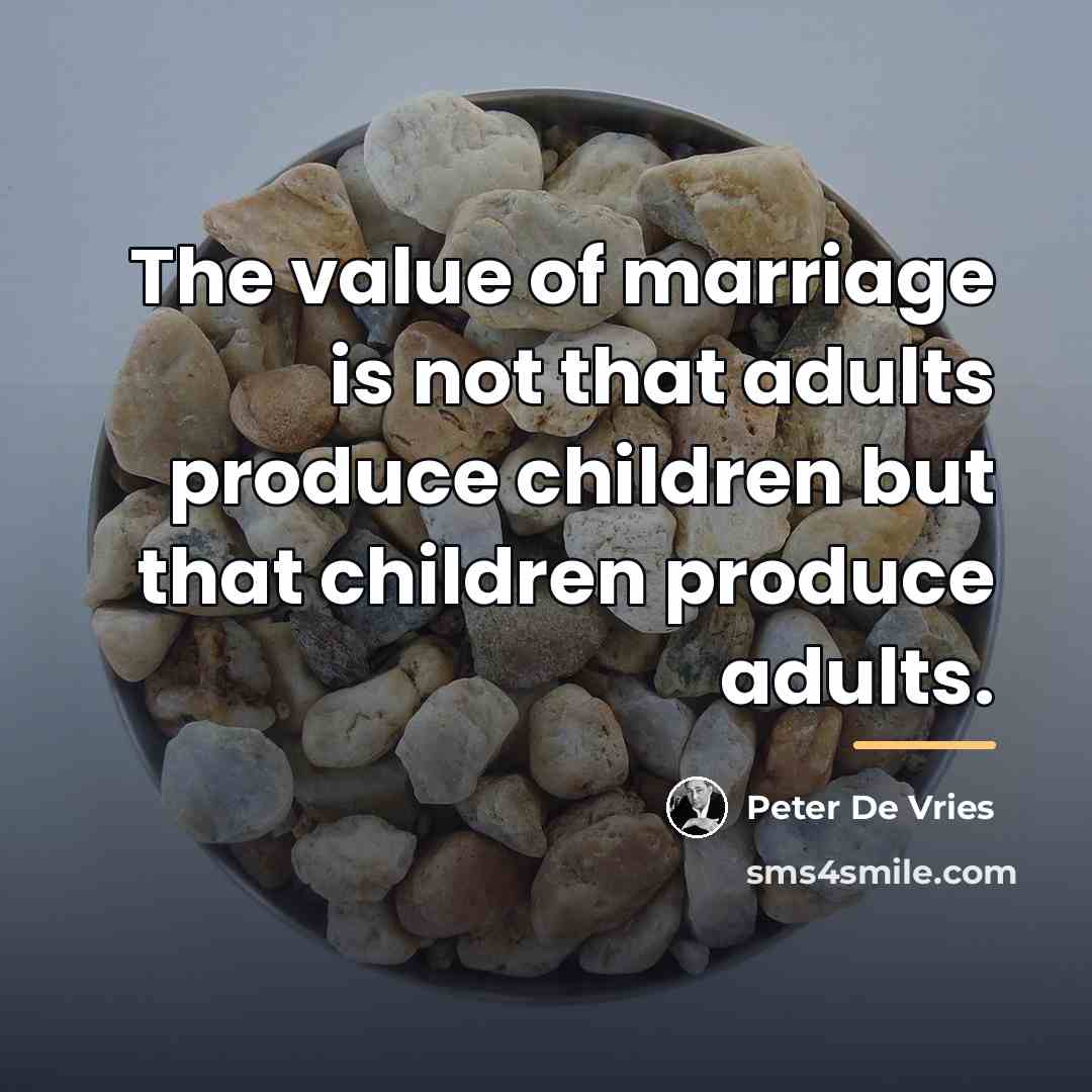 “The value of marriage is not that adults produce children…” quote by Peter De Vries