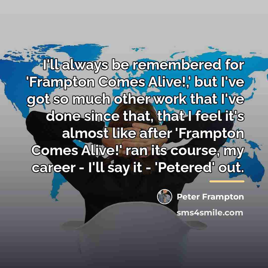 “I'll always be remembered for 'Frampton Comes Alive!,' but I've…” quote by Peter Frampton