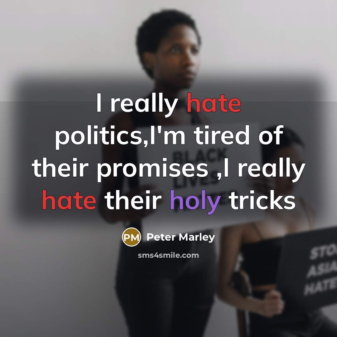 “I really hate politics,I'm tired of their promises ,I really hate their holy tricks” quote by Peter Marley