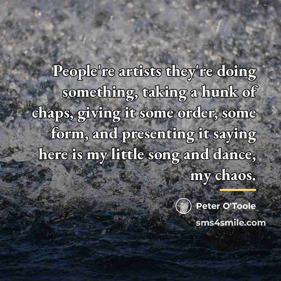 “People're artists they're doing something, taking a hunk of chaps,…” quote by Peter O'Toole