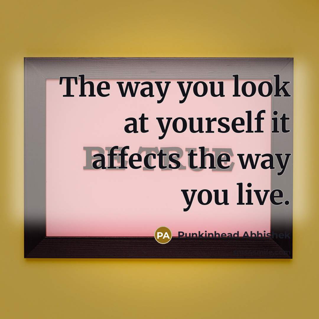 “The way you look at yourself it affects the way…” quote by Punkinhead Abhishek