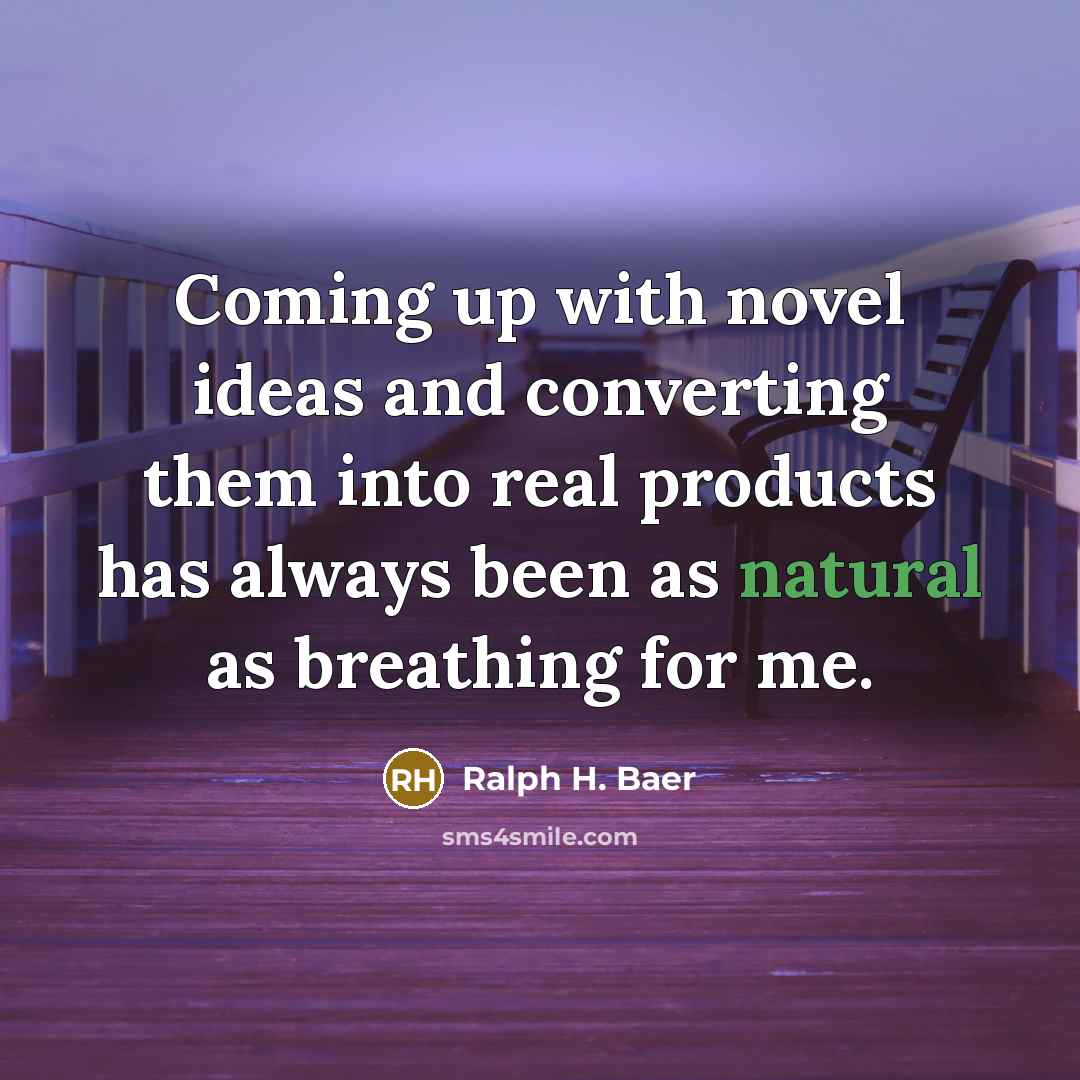 “Coming up with novel ideas and converting them into real…” quote by Ralph H. Baer