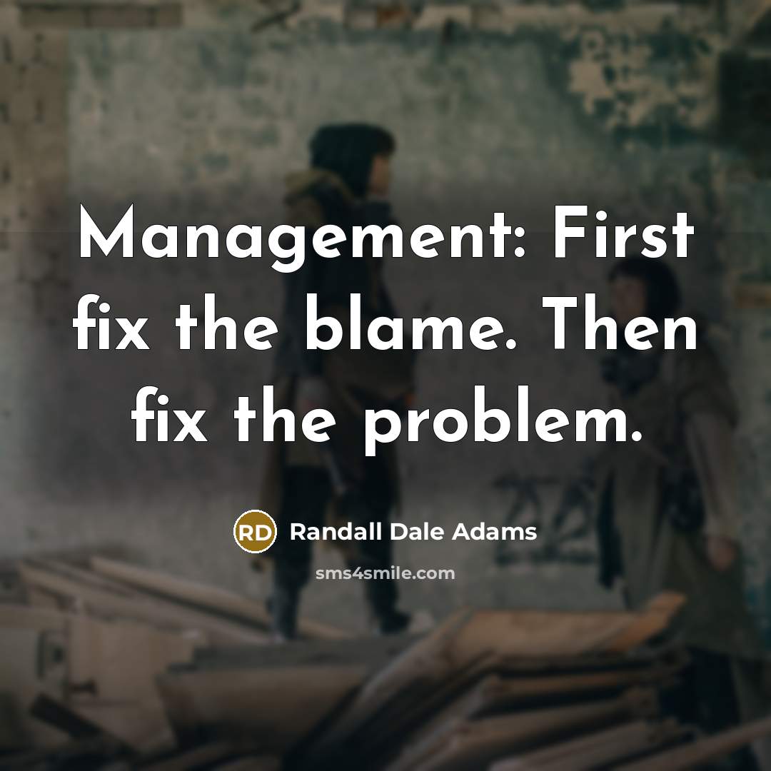 “Management: First fix the blame. Then fix the problem.…” quote by Randall Dale Adams